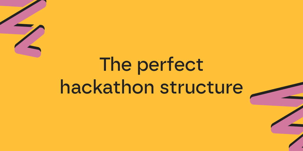 The perfect hackathon structure